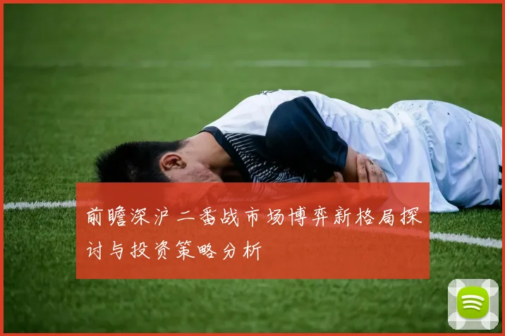 前瞻深沪二番战市场博弈新格局探讨与投资策略分析
