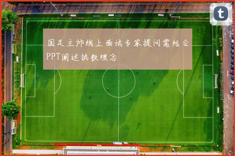 国足主帅线上面试专家提问需结合PPT阐述执教理念